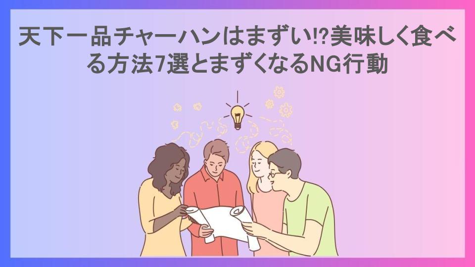 天下一品チャーハンはまずい!?美味しく食べる方法7選とまずくなるNG行動